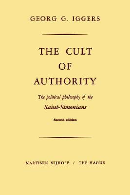 The Cult of Authority: The Political Philosophy of the Saint-Simonians (Paperback)