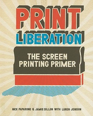 Print Liberation: The Screen Printing Primer (Paperback)