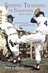 Spring Training in Sarasota 1924-1960 by Jeff Lahurd