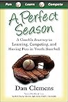 A Perfect Season: A Coach's Journey to Learning, Competing, and Having Fun in Youth Baseball A Perfect Season: A Coach's Journey to Learning, Competing, and Having Fun in Youth Baseball