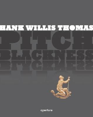 Hank Willis Thomas: Pitch Blackness (Hardcover)