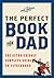 The Perfect Book for Dad: The Astonishingly Complete Guide to Fatherhood