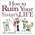 How to Ruin Your Sister's Life