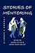 Stories of Mentoring: Theory and Praxis (Lauer Series in Rhetoric and Composition)