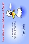 How Would You Unfreeze A Duck?: A Bedtime Story For 4 to 8 Year Olds How Would You Unfreeze A Duck?: A Bedtime Story For 4 to 8 Year Olds