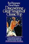 Discovering Great Singers of Classic Pop: A New Listener's Guide to the Sounds and Lives of the Top Performers and Their Recordings, Movies, and Vid Discovering Great Singers of Classic Pop: A New Listener's Guide to the Sounds and Lives of the Top Performers and Their Recordings, Movies, and Vid