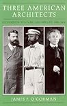 Three American Architects: Richardson, Sullivan, and Wright, 1865-1915