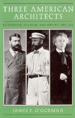 Three American Architects: Richardson, Sullivan, and Wright, 1865-1915 (Paperback)