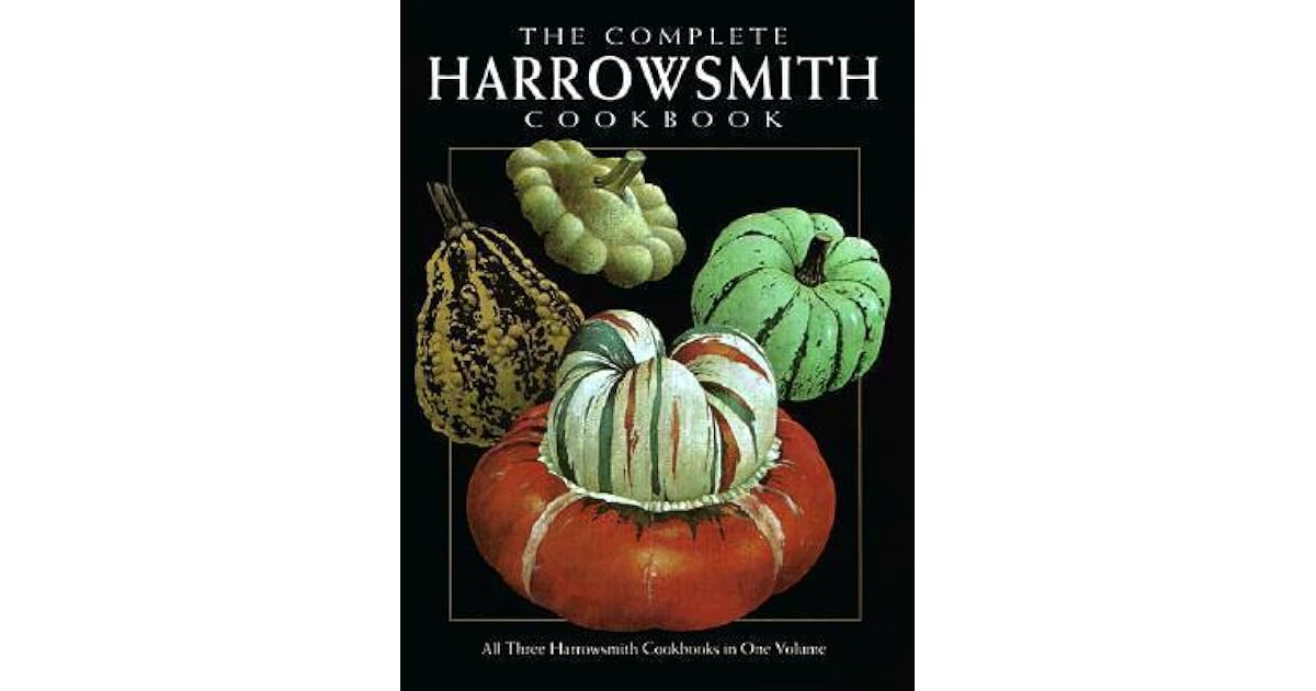 The Complete Harrowsmith Cookbook All Three Harrowsmith Cookbooks in