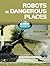 Robots in Dangerous Places (Robot World)