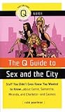 The Q Guide to Sex and the City: Stuff You Didn't Even Know You Wanted to Know... About Carrie, Samantha, Miranda, and Charlotte... and Cosmos