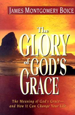 Glory of God's Grace, The: The Meaning of God's Grace--and How It Can Change Your Life