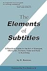 The Elements of Subtitles: A Practical Guide to the Art of Dialogue, Character, Context, Tone and Style in Subtitling
