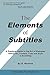 The Elements of Subtitles: A Practical Guide to the Art of Dialogue, Character, Context, Tone and Style in Subtitling