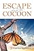 Escape from the Cocoon: The True Story of How a Near-Death Experience in the Wilderness of Alaska Propelled the Transformation of One Man Who