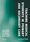 Teaching Medical Students in Primary and Secondary Care: A Resource Book