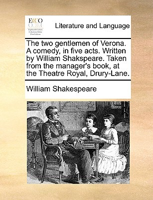 The two gentlemen of Verona. A comedy, in five acts. Written by William Shakspeare. Taken from the manager's book, at the Theatre Royal, Drury-Lane.