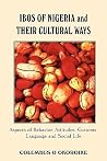 Ibos of Nigeria and Their Cultural Ways: Aspects of Behavior, Attitudes, Customs, Language and Social Life Ibos of Nigeria and Their Cultural Ways: Aspects of Behavior, Attitudes, Customs, Language and Social Life