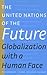 The United Nations of the Future: Globalization with a Human Face