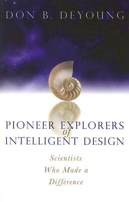 Pioneer Explorers of Intelligent Design: Scientists Who Made a Difference (Paperback)