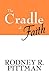 The Cradle of Faith by Rodney R Pittman