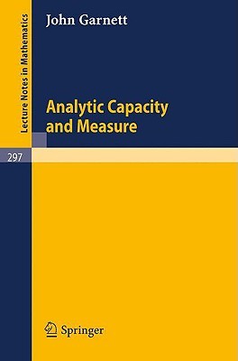 Analytic Capacity and Measure (Lecture Notes in Mathematics, 297)