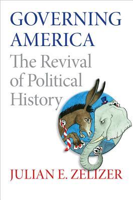 Governing America: The Revival of Political History (Hardcover)