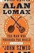 Alan Lomax: The Man Who Recorded the World