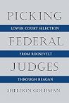 Picking Federal Judges: Lower Court Selection from Roosevelt Through Reagan Picking Federal Judges: Lower Court Selection from Roosevelt Through Reagan
