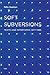 Soft Subversions: Texts and Interviews 1977–1985