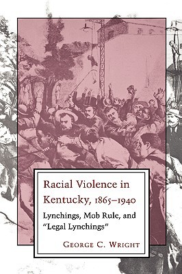 Racial Violence In Kentucky: Lynchings, Mob Rule, and "Legal Lynchings" (Paperback)