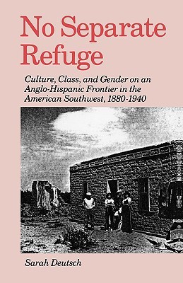No Separate Refuge: Culture, Class, and Gender on an Anglo-Hispanic Frontier in the American Southwest, 1880-1940 (Paperback)