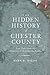 The Hidden History of Chester County: Lost Tales from the Delaware and Brandywine Valleys
