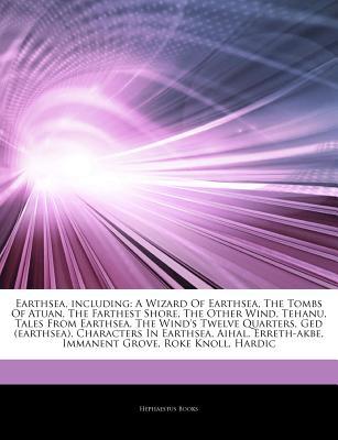Articles on Earthsea, Including: A Wizard of Earthsea, the Tombs of Atuan, the Farthest Shore, the Other Wind, Tehanu, Tales from Earthsea, the Wind's Twelve Quarters, GED (Earthsea), Characters in Earthsea, Aihal, Erreth-Akbe