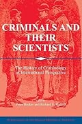 Criminals and their Scientists: The History of Criminology in International Perspective