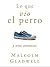 Lo Que Vio El Perro by Malcolm Gladwell
