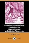 Australian Legendary Tales: Folk-Lore of the Noongahburrahs as Told to the Piccaninnies