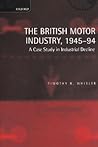 The British Motor Industry, 1945-94: A Case Study in Industrial Decline The British Motor Industry, 1945-94: A Case Study in Industrial Decline