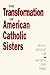Transformation of American Catholic Sisters (Women In The Political Economy)