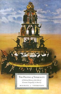 The Politics of Inequality: A Political History of the Idea of Economic Inequality in America (Hardcover)