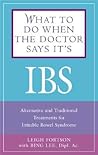 What to Do When the Doctor Says Its IBS: Alternative and Traditional Treatments for Irritable Bowel Syndrome
