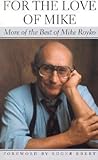 For the Love of Mike: More of the Best of Mike Royko For the Love of Mike: More of the Best of Mike Royko