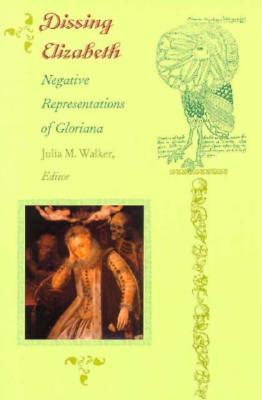 Dissing Elizabeth: Negative Representations of Gloriana (Post-Contemporary Interventions)