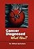 Cancer Diagnosed: What Now?