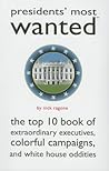 Presidents' Most Wanted: The Top 10 Book of Extraordinary Executives, Colorful Campaigns, and White House Oddities