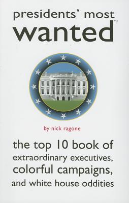 Presidents' Most Wanted: The Top 10 Book of Extraordinary Executives, Colorful Campaigns, and White House Oddities (Paperback)