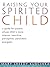 Raising Your Spirited Child: A Guide for Parents Whose Child Is More Intense, Sensitive, Perceptive, Persistent, Energetic
