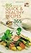 The Big Book of Quick and Healthy Recipes : 365 Delicious and Nutritious Meals in Less Than 30 Minutes