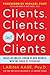 Clients, Clients, and More Clients: Create an Endless Stream of New Business with the Power of Psychology