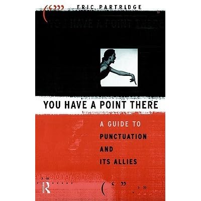 You Have A Point There A Guide To Punctuation And Its Allies By Eric Partridge